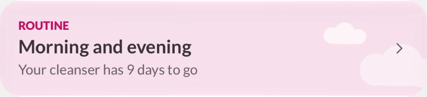 The routine card: morning and evening, your cleanser has 9 days to go